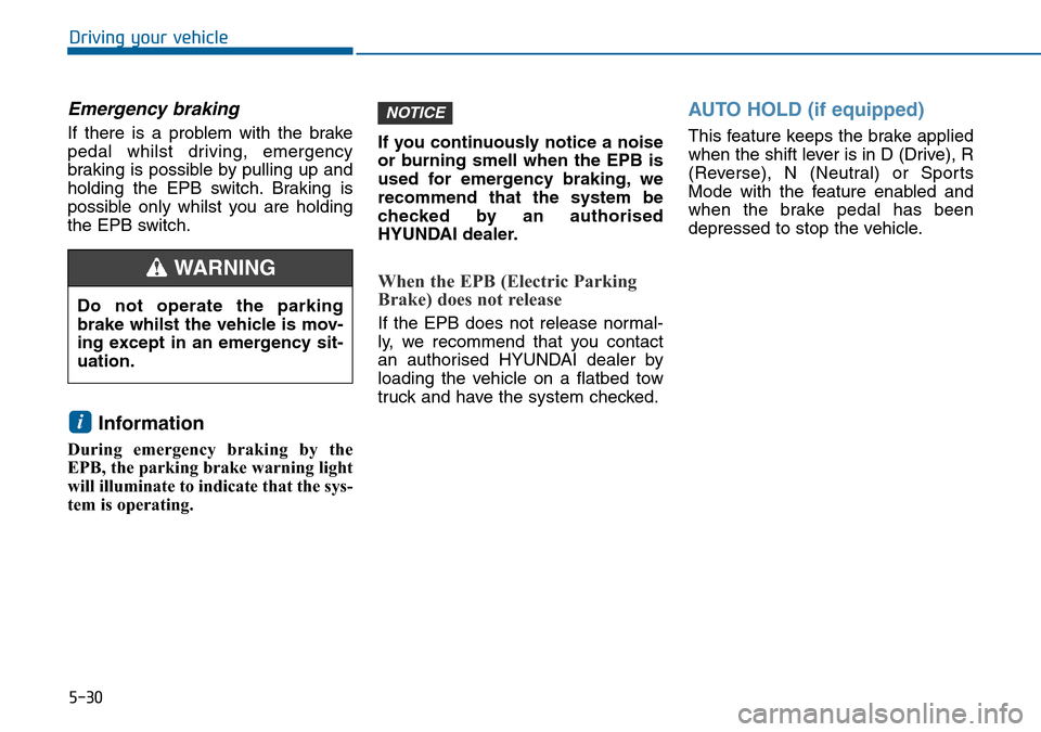 Hyundai Sonata 2015  Owners Manual - RHD (UK, Australia) 5-30
Driving your vehicle
Emergency braking
If there is a problem with the brake
pedal whilst driving, emergency
braking is possible by pulling up and
holding the EPB switch. Braking is
possible only 