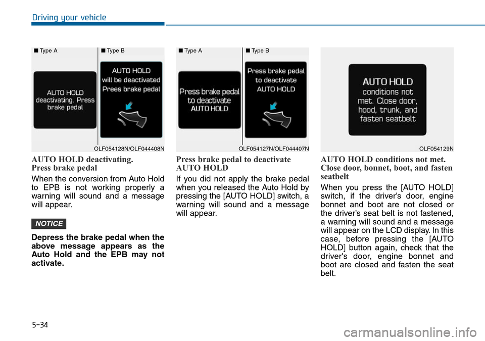 Hyundai Sonata 2015 Owners Manual - RHD (UK, Australia) 5-34
Driving your vehicle
AUTO HOLD deactivating.
Press brake pedal
When the conversion from Auto Hold
to EPB is not working properly a
warning will sound and a message
will appear.
Depress the brake Hyundai Sonata 2015 Owners Manual - RHD (UK, Australia) 5-34
Driving your vehicle
AUTO HOLD deactivating.
Press brake pedal
When the conversion from Auto Hold
to EPB is not working properly a
warning will sound and a message
will appear.
Depress the brake