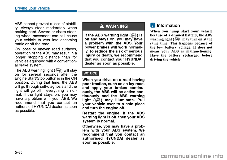 Hyundai Sonata 2015 Owners Manual - RHD (UK, Australia) 5-36
Driving your vehicle
ABS cannot prevent a loss of stabili-
ty. Always steer moderately when
braking hard. Severe or sharp steer-
ing wheel movement can still cause
your vehicle to veer into oncom Hyundai Sonata 2015 Owners Manual - RHD (UK, Australia) 5-36
Driving your vehicle
ABS cannot prevent a loss of stabili-
ty. Always steer moderately when
braking hard. Severe or sharp steer-
ing wheel movement can still cause
your vehicle to veer into oncom