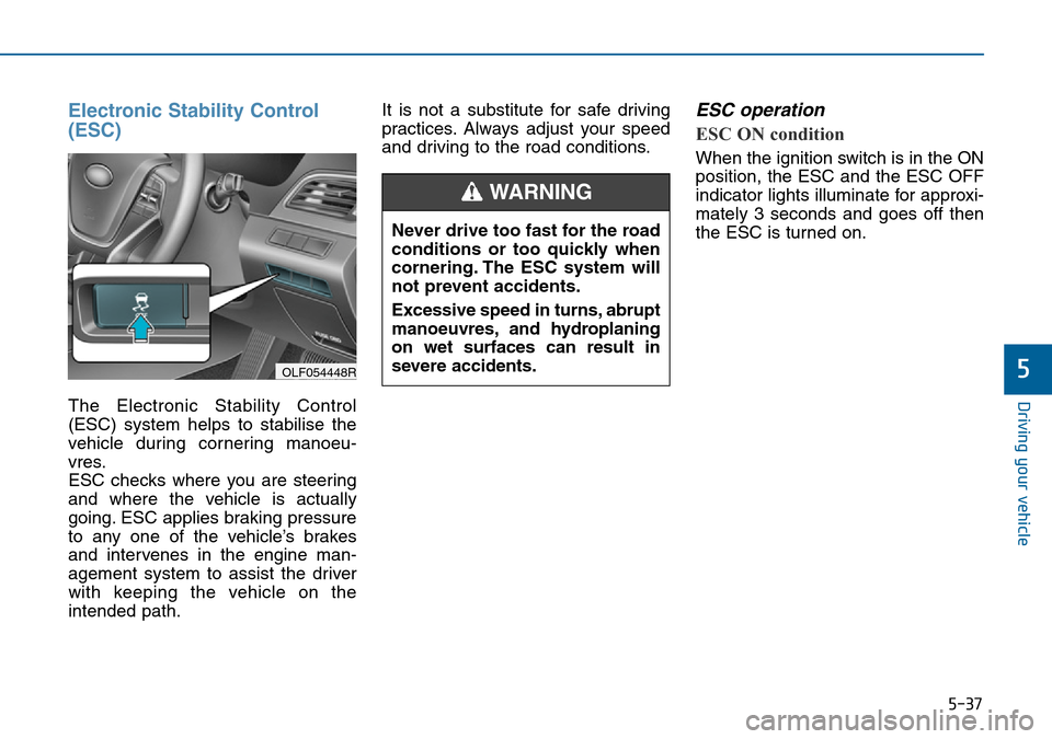 Hyundai Sonata 2015 Owners Manual - RHD (UK, Australia) 5-37
Driving your vehicle
5
Electronic Stability Control
(ESC)
The Electronic Stability Control
(ESC) system helps to stabilise the
vehicle during cornering manoeu-
vres.
ESC checks where you are st Hyundai Sonata 2015 Owners Manual - RHD (UK, Australia) 5-37
Driving your vehicle
5
Electronic Stability Control
(ESC)
The Electronic Stability Control
(ESC) system helps to stabilise the
vehicle during cornering manoeu-
vres.
ESC checks where you are st