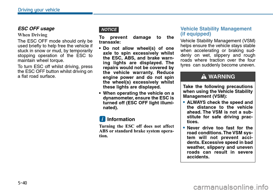 Hyundai Sonata 2015  Owners Manual - RHD (UK, Australia) 5-40
Driving your vehicle
ESC OFF usage  
When Driving    
The ESC OFF mode should only be
used briefly to help free the vehicle if
stuck in snow or mud, by temporarily
stopping operation of the ESC t