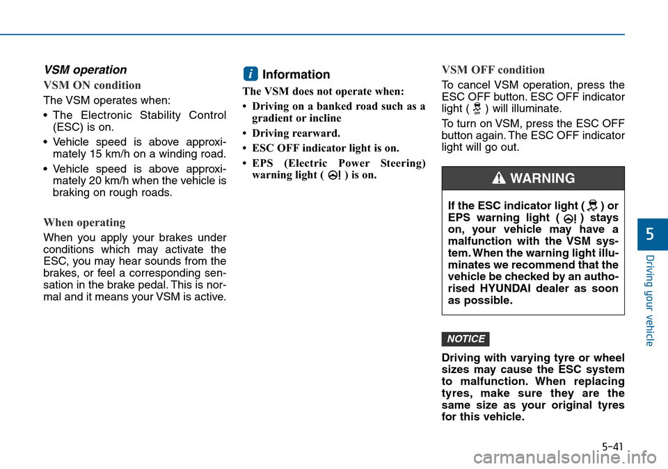 Hyundai Sonata 2015  Owners Manual - RHD (UK, Australia) 5-41
Driving your vehicle
5
VSM operation
VSM ON condition
The VSM operates when:
• The Electronic Stability Control
(ESC) is on.
• Vehicle speed is above approxi-
mately 15 km/h on a winding road