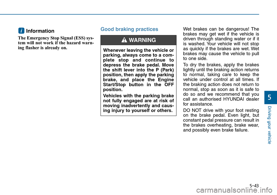 Hyundai Sonata 2015  Owners Manual - RHD (UK, Australia) 5-43
Driving your vehicle
5
Information 
The Emergency Stop Signal (ESS) sys-
tem will not work if the hazard warn-
ing flasher is already on. 
Good braking practices Wet brakes can be dangerous! The
