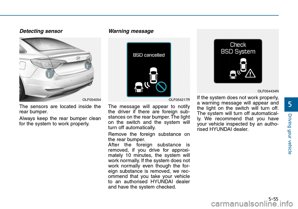Hyundai Sonata 2015  Owners Manual - RHD (UK, Australia) 5-55
Driving your vehicle
5
Detecting sensor
The sensors are located inside the
rear bumper.
Always keep the rear bumper clean
for the system to work properly.
Warning message
The message will appear 
