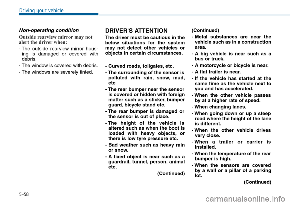 Hyundai Sonata 2015  Owners Manual - RHD (UK, Australia) 5-58
Driving your vehicle
Non-operating condition
Outside rearview mirror may not
alert the driver when:
- The outside rearview mirror hous-
ing is damaged or covered with
debris.
- The window is cove