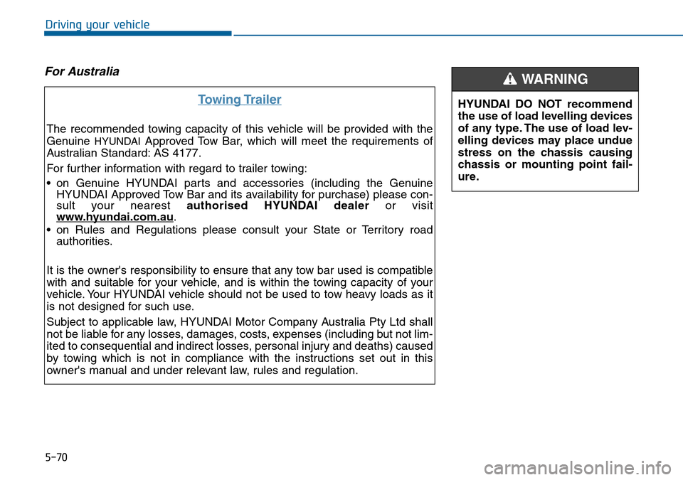 Hyundai Sonata 2015  Owners Manual - RHD (UK, Australia) 5-70
Driving your vehicle
For Australia
Towing Trailer
The recommended towing capacity of this vehicle will be provided with the
Genuine 
HYUNDAIApproved Tow Bar, which will meet the requirements of
A