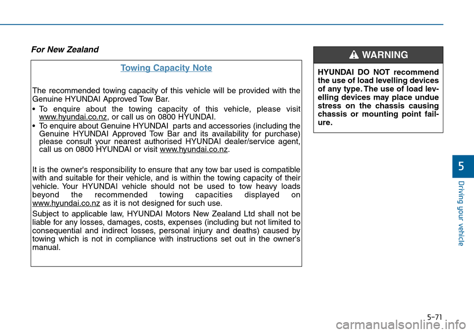 Hyundai Sonata 2015  Owners Manual - RHD (UK, Australia) 5-71
Driving your vehicle
5
For New Zealand
Towing Capacity Note
The recommended towing capacity of this vehicle will be provided with the
Genuine HYUNDAI Approved Tow Bar.
• To enquire about the to