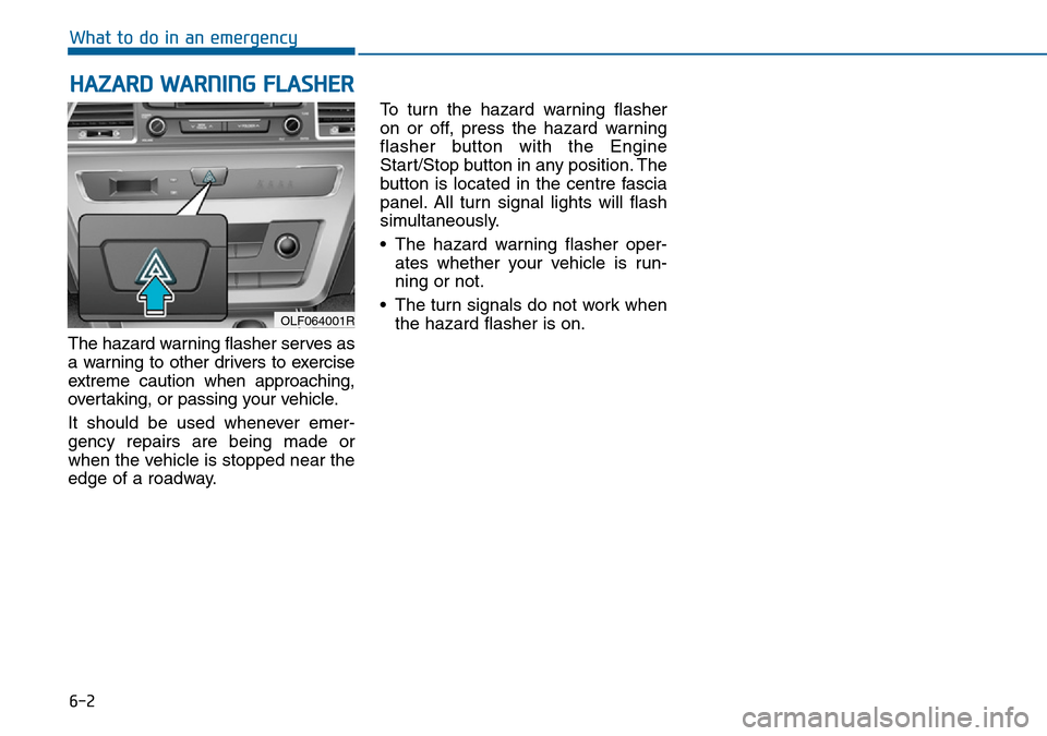 Hyundai Sonata 2015  Owners Manual - RHD (UK, Australia) 6-2
The hazard warning flasher serves as
a warning to other drivers to exercise
extreme caution when approaching,
overtaking, or passing your vehicle.
It should be used whenever emer-
gency repairs ar