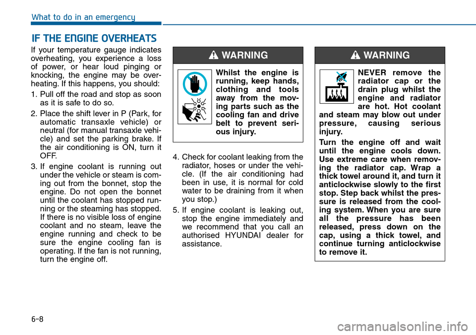 Hyundai Sonata 2015  Owners Manual - RHD (UK, Australia) 6-8
What to do in an emergency
If your temperature gauge indicates
overheating, you experience a loss
of power, or hear loud pinging or
knocking, the engine may be over-
heating. If this happens, you 