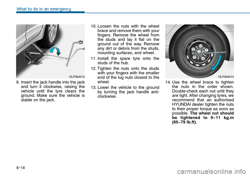 Hyundai Sonata 2015  Owners Manual - RHD (UK, Australia) 6-14
What to do in an emergency
9. Insert the jack handle into the jack
and turn it clockwise, raising the
vehicle until the tyre clears the
ground. Make sure the vehicle is
stable on the jack.10. Loo