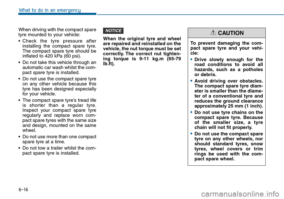 Hyundai Sonata 2015  Owners Manual - RHD (UK, Australia) 6-16
What to do in an emergency
When driving with the compact spare
tyre mounted to your vehicle:
• Check the tyre pressure after
installing the compact spare tyre.
The compact spare tyre should be
