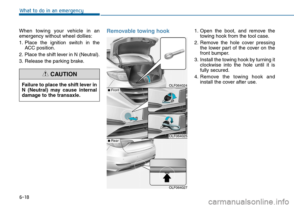 Hyundai Sonata 2015  Owners Manual - RHD (UK, Australia) 6-18
What to do in an emergency
When towing your vehicle in an
emergency without wheel dollies:
1. Place the ignition switch in the
ACC position.
2. Place the shift lever in N (Neutral).
3. Release th