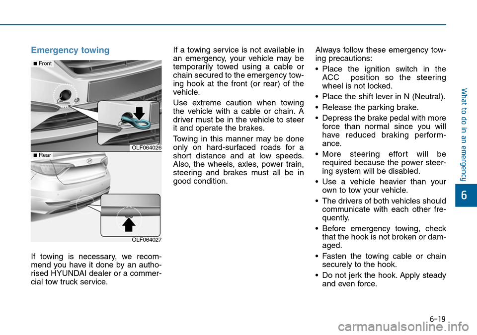 Hyundai Sonata 2015  Owners Manual - RHD (UK, Australia) 6-19
What to do in an emergency
6
Emergency towing 
If towing is necessary, we recom-
mend you have it done by an autho-
rised HYUNDAI dealer or a commer-
cial tow truck service.If a towing service is