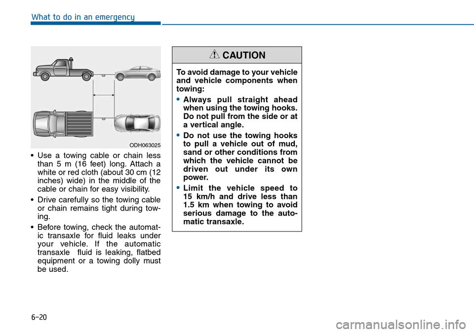 Hyundai Sonata 2015  Owners Manual - RHD (UK, Australia) 6-20
What to do in an emergency
• Use a towing cable or chain less
than 5 m (16 feet) long. Attach a
white or red cloth (about 30 cm (12
inches) wide) in the middle of the
cable or chain for easy vi