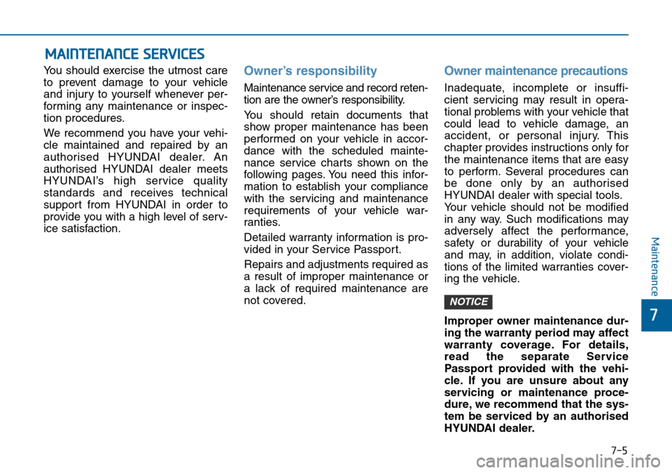Hyundai Sonata 2015  Owners Manual - RHD (UK, Australia) 7-5
7
Maintenance
MAINTENANCE SERVICES
You should exercise the utmost care
to prevent damage to your vehicle
and injury to yourself whenever per-
forming any maintenance or inspec-
tion procedures.
We