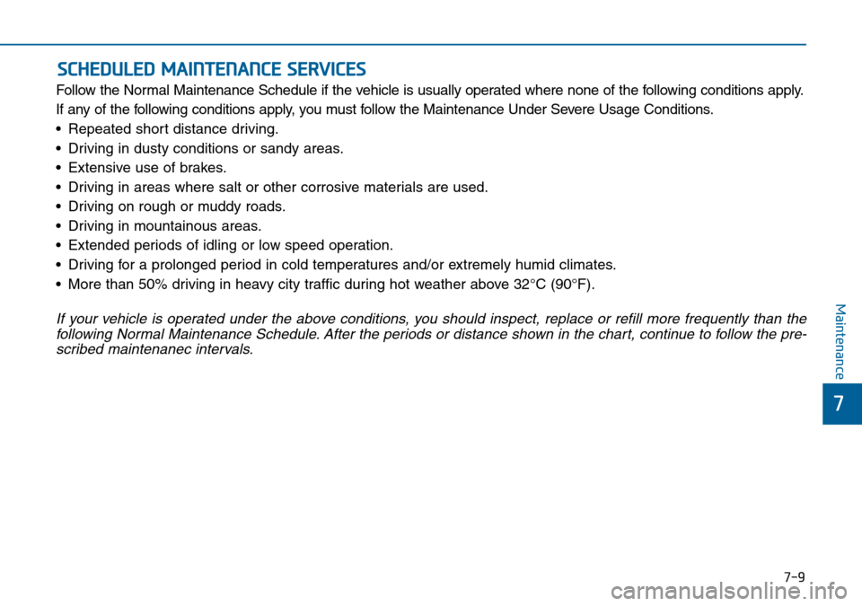 Hyundai Sonata 2015  Owners Manual - RHD (UK, Australia) 7-9
7
Maintenance
SCHEDULED MAINTENANCE SERVICES
Follow the Normal Maintenance Schedule if the vehicle is usually operated where none of the following conditions apply.
If any of the following conditi