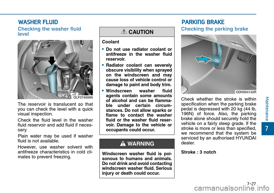Hyundai Sonata 2015  Owners Manual - RHD (UK, Australia) 7-27
7
Maintenance
WASHER FLUID
Checking the washer fluid
level  
The reservoir is translucent so that
you can check the level with a quick
visual inspection.
Check the fluid level in the washer
fluid