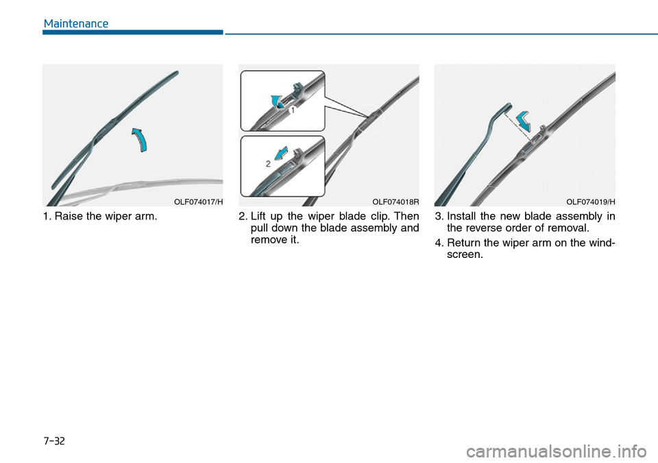 Hyundai Sonata 2015  Owners Manual - RHD (UK, Australia) 7-32
Maintenance
1. Raise the wiper arm. 2. Lift up the wiper blade clip. Then
pull down the blade assembly and
remove it.3. Install the new blade assembly in
the reverse order of removal.
4. Return t