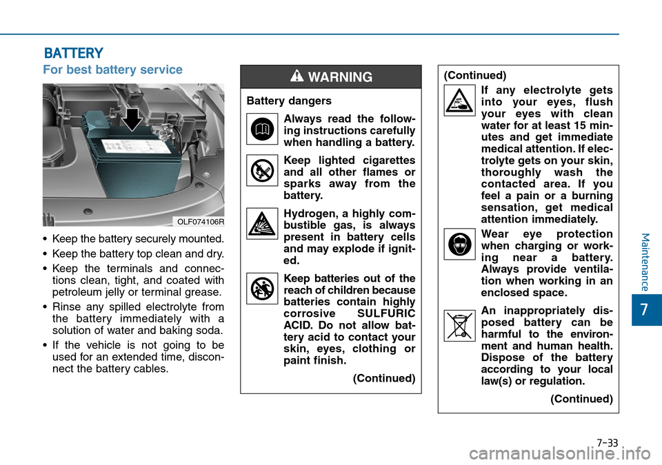 Hyundai Sonata 2015  Owners Manual - RHD (UK, Australia) 7-33
7
Maintenance
BATTERY
For best battery service
• Keep the battery securely mounted.
• Keep the battery top clean and dry.
• Keep the terminals and connec-
tions clean, tight, and coated wit