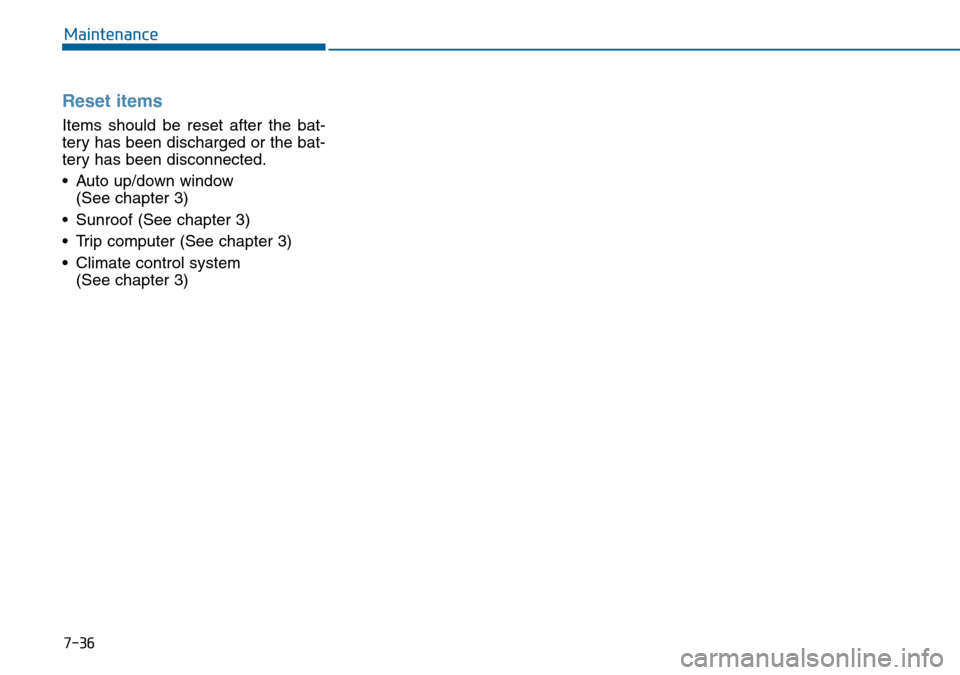 Hyundai Sonata 2015  Owners Manual - RHD (UK, Australia) 7-36
Maintenance
Reset items
Items should be reset after the bat-
tery has been discharged or the bat-
tery has been disconnected.
• Auto up/down window 
(See chapter 3)
• Sunroof (See chapter 3)
