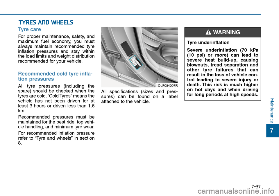 Hyundai Sonata 2015  Owners Manual - RHD (UK, Australia) 7-37
7
Maintenance
TYRES AND WHEELS
Tyre care  
For proper maintenance, safety, and
maximum fuel economy, you must
always maintain recommended tyre
inflation pressures and stay within
the load limits 