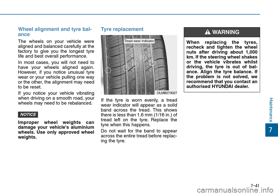 Hyundai Sonata 2015  Owners Manual - RHD (UK, Australia) 7-41
7
Maintenance
Wheel alignment and tyre bal-
ance  
The wheels on your vehicle were
aligned and balanced carefully at the
factory to give you the longest tyre
life and best overall performance.
In