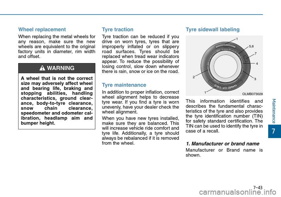Hyundai Sonata 2015  Owners Manual - RHD (UK, Australia) 7-43
7
Maintenance
Wheel replacement 
When replacing the metal wheels for
any reason, make sure the new
wheels are equivalent to the original
factory units in diameter, rim width
and offset.
Tyre trac