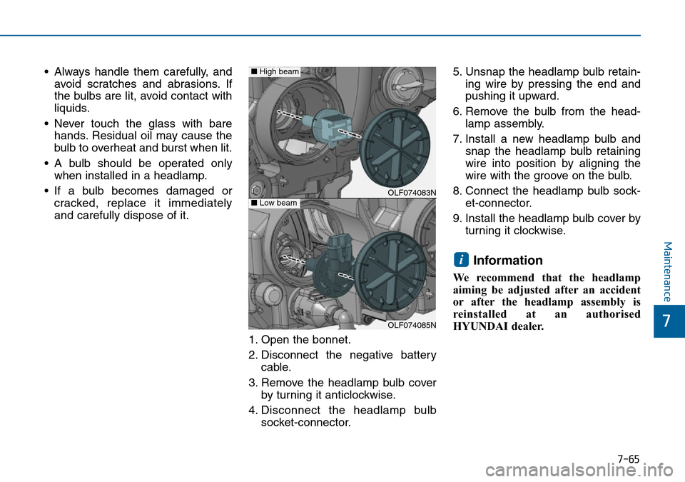 Hyundai Sonata 2015  Owners Manual - RHD (UK, Australia) 7-65
7
Maintenance
• Always handle them carefully, and
avoid scratches and abrasions. If
the bulbs are lit, avoid contact with
liquids.
• Never touch the glass with bare
hands. Residual oil may ca