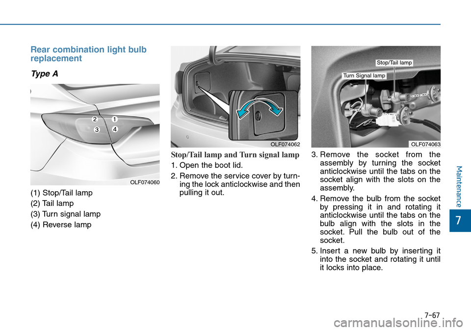 Hyundai Sonata 2015  Owners Manual - RHD (UK, Australia) 7-67
7
Maintenance
Rear combination light bulb
replacement
Type A
(1) Stop/Tail lamp
(2) Tail lamp
(3) Turn signal lamp
(4) Reverse lamp
Stop/Tail lamp and Turn signal lamp  
1. Open the boot lid.
2. 