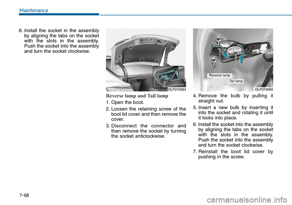 Hyundai Sonata 2015  Owners Manual - RHD (UK, Australia) 7-68
Maintenance
6. Install the socket in the assembly
by aligning the tabs on the socket
with the slots in the assembly.
Push the socket into the assembly
and turn the socket clockwise.
Reverse lamp 