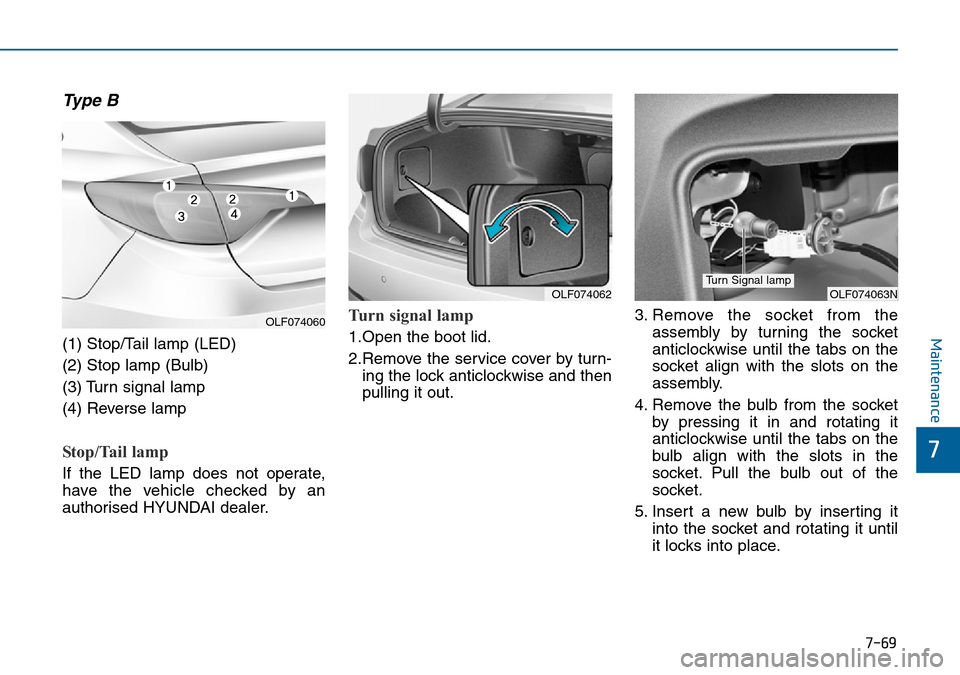 Hyundai Sonata 2015  Owners Manual - RHD (UK, Australia) 7-69
7
Maintenance
Type B
(1) Stop/Tail lamp (LED)
(2) Stop lamp (Bulb)
(3) Turn signal lamp
(4) Reverse lamp
Stop/Tail lamp   
If the LED lamp does not operate,
have the vehicle checked by an
authori