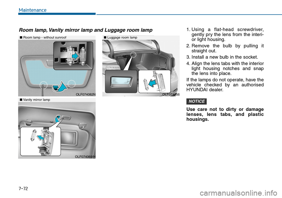 Hyundai Sonata 2015  Owners Manual - RHD (UK, Australia) 7-72
Maintenance
1. Using a flat-head screwdriver,
gently pry the lens from the interi-
or light housing.
2. Remove the bulb by pulling it
straight out.
3. Install a new bulb in the socket.
4. Align t