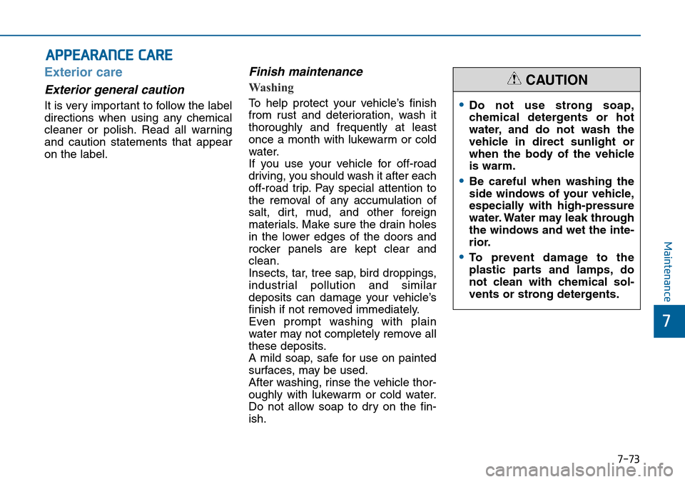 Hyundai Sonata 2015  Owners Manual - RHD (UK, Australia) 7-73
7
Maintenance
APPEARANCE CARE
Exterior care
Exterior general caution 
It is very important to follow the label
directions when using any chemical
cleaner or polish. Read all warning
and caution s