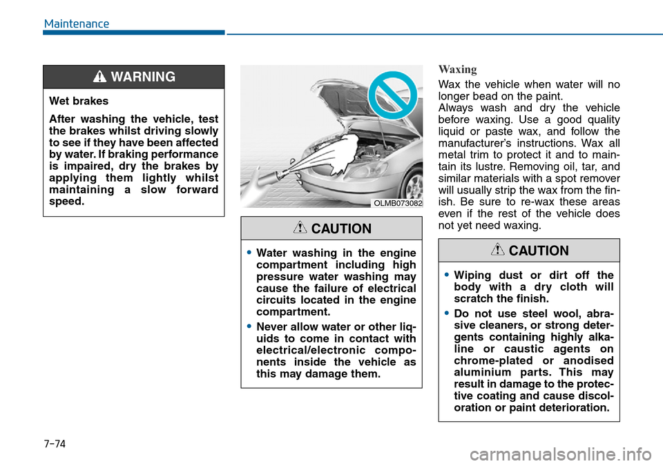 Hyundai Sonata 2015  Owners Manual - RHD (UK, Australia) 7-74
Maintenance
Waxing
Wax the vehicle when water will no
longer bead on the paint.
Always wash and dry the vehicle
before waxing. Use a good quality
liquid or paste wax, and follow the
manufacturer