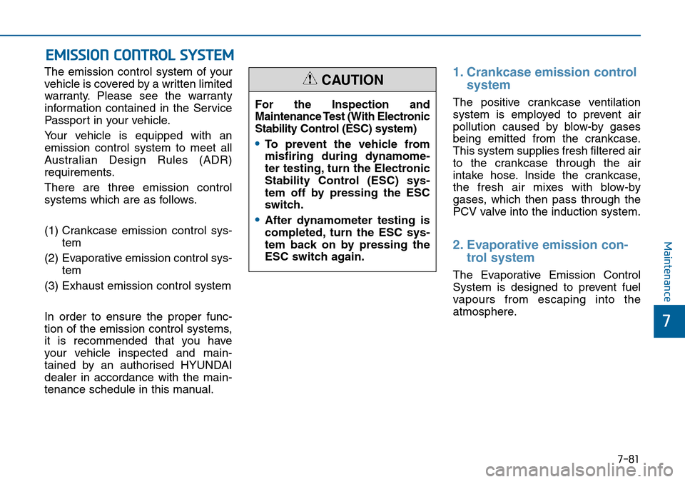 Hyundai Sonata 2015  Owners Manual - RHD (UK, Australia) 7-81
7
Maintenance
EMISSION CONTROL SYSTEM
The emission control system of your
vehicle is covered by a written limited
warranty. Please see the warranty
information contained in the Service
Passport i
