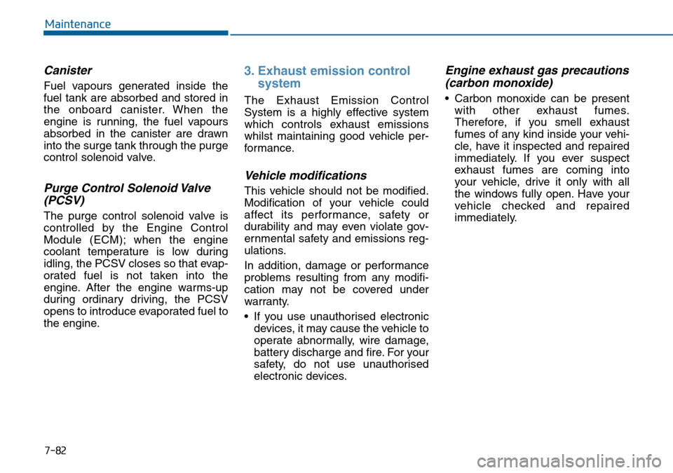 Hyundai Sonata 2015  Owners Manual - RHD (UK, Australia) 7-82
Maintenance
Canister
Fuel vapours generated inside the
fuel tank are absorbed and stored in
the onboard canister. When the
engine is running, the fuel vapours
absorbed in the canister are drawn
i