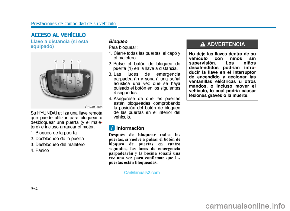 Hyundai Sonata 2015  Manual del propietario (in Spanish) 3-4
Prestaciones de comodidad de su vehículo
Llave a distancia (si está
equipado)
Su HYUNDAI utiliza una llave remota
que puede utilizar para bloquear o
desbloquear una puerta (y el male-
tero) e in