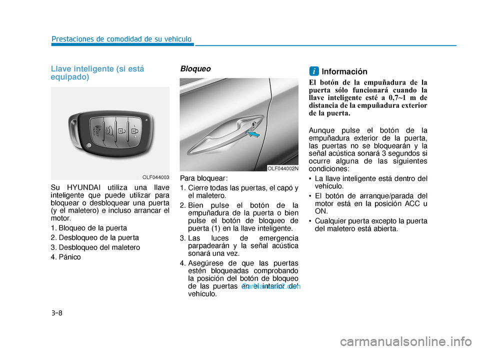 Hyundai Sonata 2015  Manual del propietario (in Spanish) 3-8
Prestaciones de comodidad de su vehículo
Llave inteligente (si está
equipado)
Su HYUNDAI utiliza una llave
inteligente que puede utilizar para
bloquear o desbloquear una puerta
(y el maletero) e