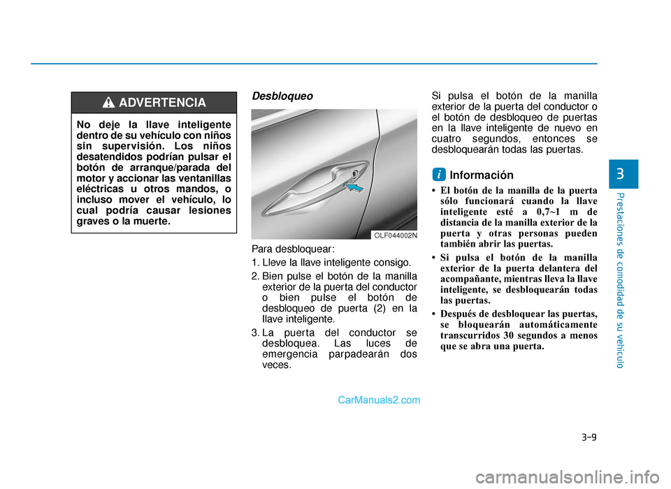 Hyundai Sonata 2015  Manual del propietario (in Spanish) 3-9
Prestaciones de comodidad de su vehículo
3
Desbloqueo
Para desbloquear:
1. Lleve la llave inteligente consigo.
2. Bien pulse el botón de la manillaexterior de la puerta del conductor
o bien puls