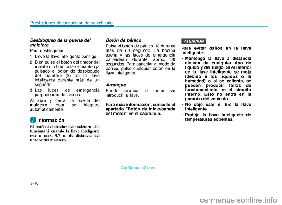 Hyundai Sonata 2015  Manual del propietario (in Spanish) 3-10
Prestaciones de comodidad de su vehículo
Desbloqueo de la puerta delmaletero
Para desbloquear:
1. Lleve la llave inteligente consigo.
2. Bien pulse el botón del tirador del
maletero o bien puls