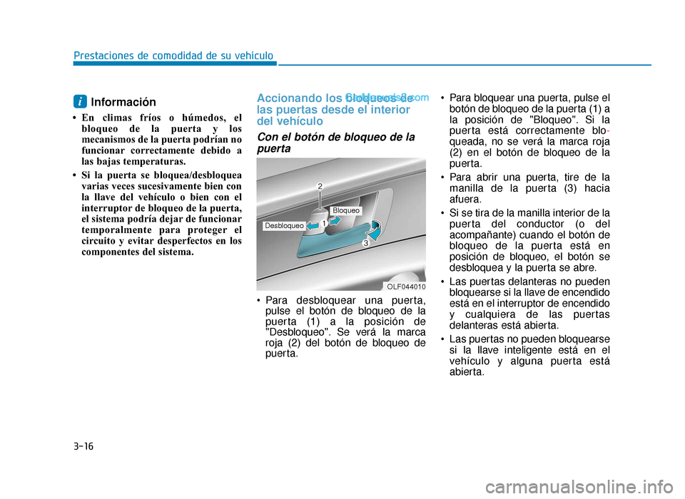 Hyundai Sonata 2015  Manual del propietario (in Spanish) 3-16
Prestaciones de comodidad de su vehículo
Información
• En climas fríos o húmedos, elbloqueo de la puerta y los
mecanismos de la puerta podrían no
funcionar correctamente debido a
las bajas