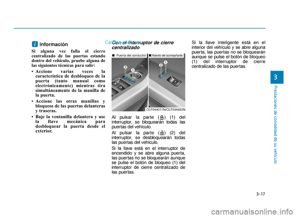 Hyundai Sonata 2015  Manual del propietario (in Spanish) 3-17
Prestaciones de comodidad de su vehículo
3
Información
Si alguna vez falla el cierre
centralizado de las puertas estando
dentro del vehículo, pruebe alguna de
las siguientes técnicas para sal