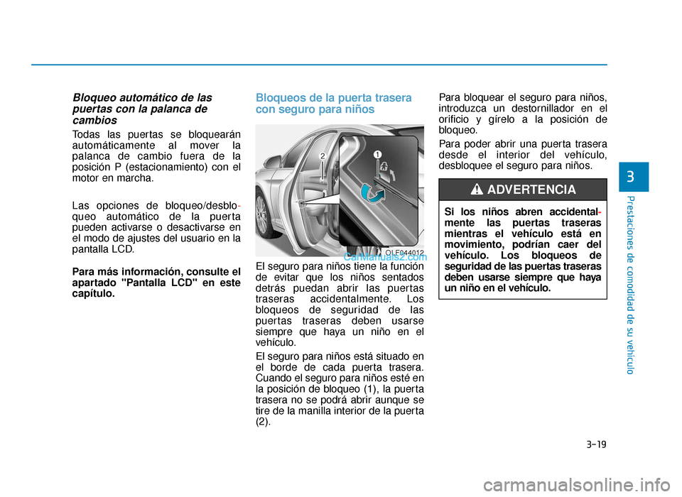 Hyundai Sonata 2015  Manual del propietario (in Spanish) 3-19
Prestaciones de comodidad de su vehículo
Bloqueo automático de laspuertas con la palanca decambios
Todas las puertas se bloquearán
automáticamente al mover la
palanca de cambio fuera de la
po