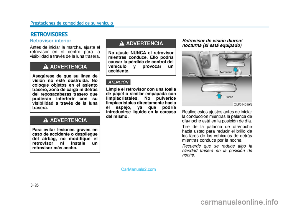 Hyundai Sonata 2015  Manual del propietario (in Spanish) 3-26
Prestaciones de comodidad de su vehículo
R
RE
ET
T R
R O
O V
VI
IS
S O
O R
RE
ES
S
Retrovisor interior
Antes de iniciar la marcha, ajuste el
retrovisor en el centro para la
visibilidad a través