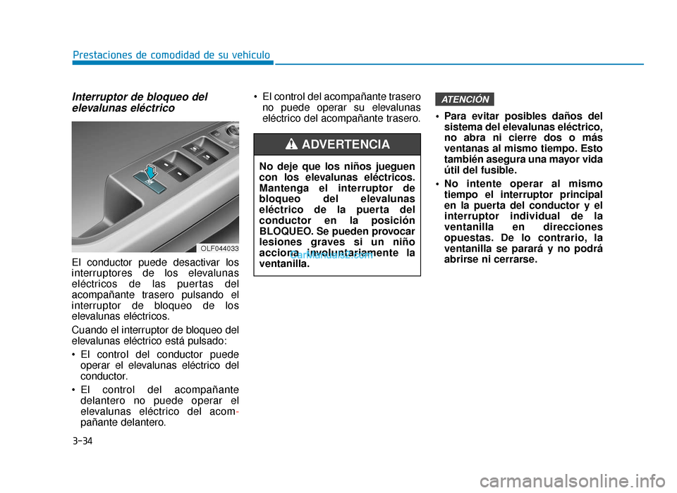 Hyundai Sonata 2015  Manual del propietario (in Spanish) 3-34
Prestaciones de comodidad de su vehículo
Interruptor de bloqueo delelevalunas eléctrico
El conductor puede desactivar los
interruptores de los elevalunas
eléctricos de las puertas del
acompañ