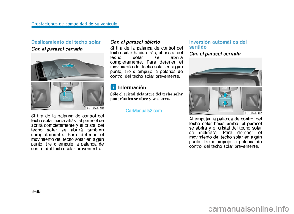 Hyundai Sonata 2015  Manual del propietario (in Spanish) 3-36
Prestaciones de comodidad de su vehículo
Deslizamiento del techo solar 
Con el parasol cerrado
Si tira de la palanca de control del
techo solar hacia atrás, el parasol se
abrirá completamente 
