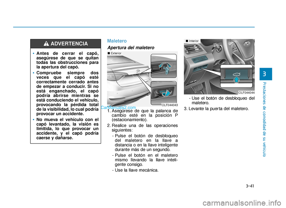 Hyundai Sonata 2015  Manual del propietario (in Spanish) 3-41
Prestaciones de comodidad de su vehículo
3
Maletero
Apertura del maletero
1. Asegúrese de que la palanca decambio esté en la posición P
(estacionamiento).
2. Realice una de las operaciones si