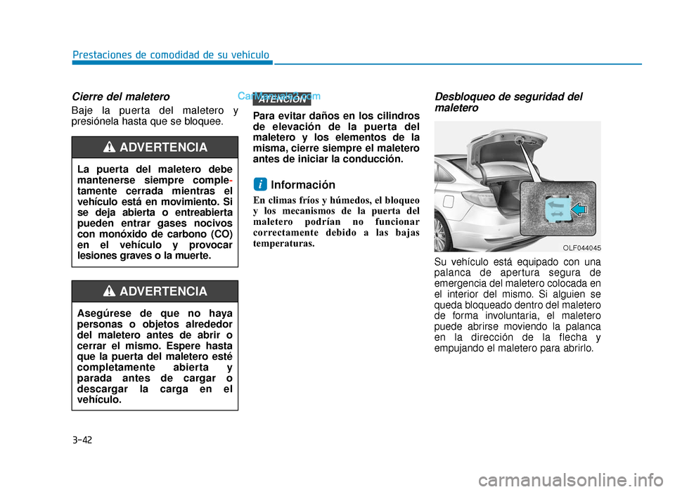 Hyundai Sonata 2015  Manual del propietario (in Spanish) 3-42
Prestaciones de comodidad de su vehículo
Cierre del maletero
Baje la puerta del maletero y
presiónela hasta que se bloquee.Para evitar daños en los cilindros
de elevación de la puerta del
mal