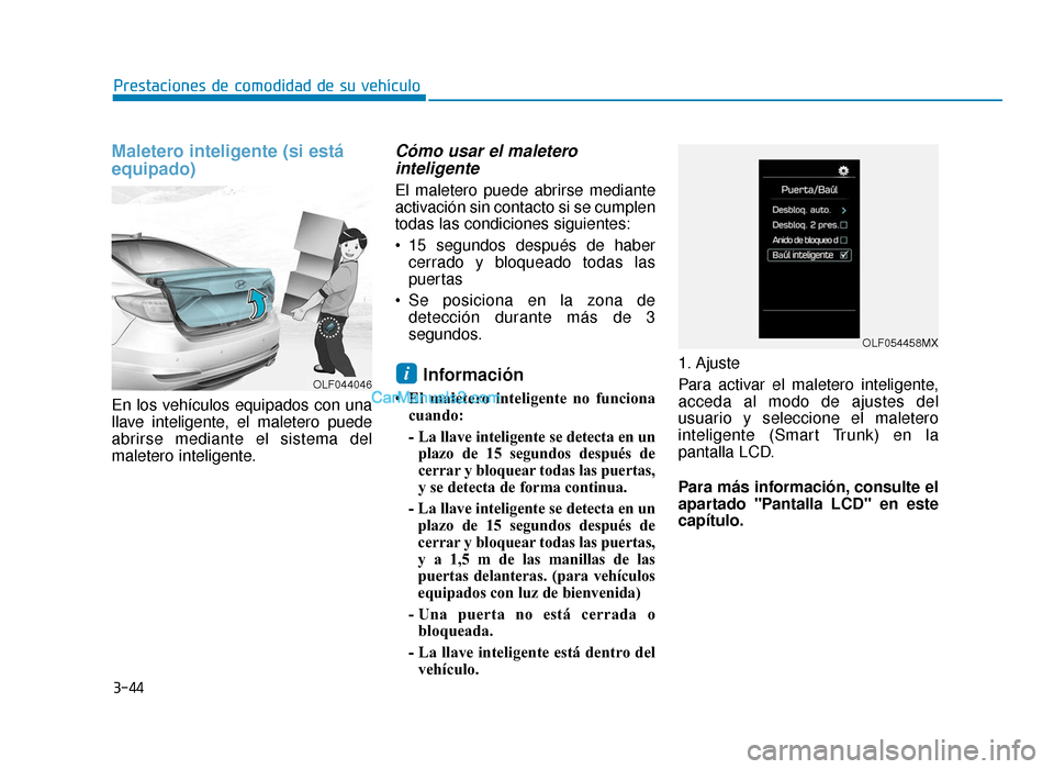 Hyundai Sonata 2015  Manual del propietario (in Spanish) 3-44
Prestaciones de comodidad de su vehículo
Maletero inteligente (si está
equipado)
En los vehículos equipados con una
llave inteligente, el maletero puede
abrirse mediante el sistema del
maleter