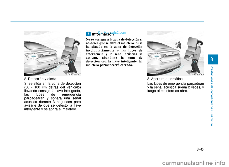 Hyundai Sonata 2015  Manual del propietario (in Spanish) 3-45
Prestaciones de comodidad de su vehículo
3
2. Detección y alerta
Si se sitúa en la zona de detección
(50 - 100 cm detrás del vehículo)
llevando consigo la llave inteligente,
las luces de em
